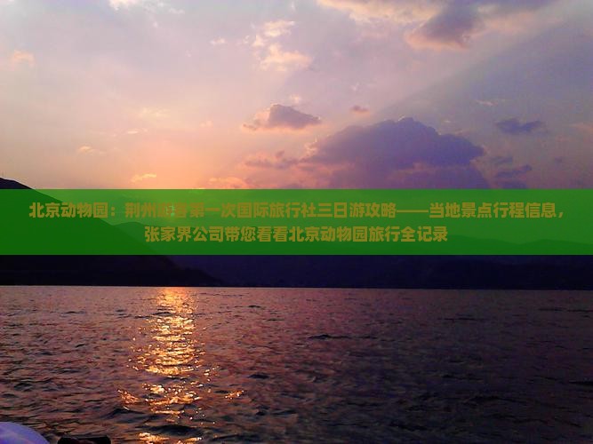 北京动物园：荆州游客第一次国际旅行社三日游攻略——当地景点行程信息，张家界公司带您看看北京动物园旅行全记录