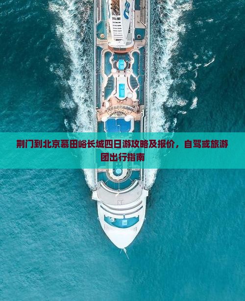荆门到北京慕田峪长城四日游攻略及报价，自驾或旅游团出行指南