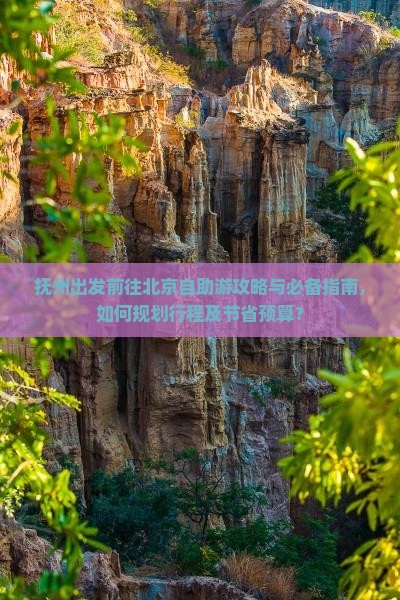 抚州出发前往北京自助游攻略与必备指南，如何规划行程及节省预算？