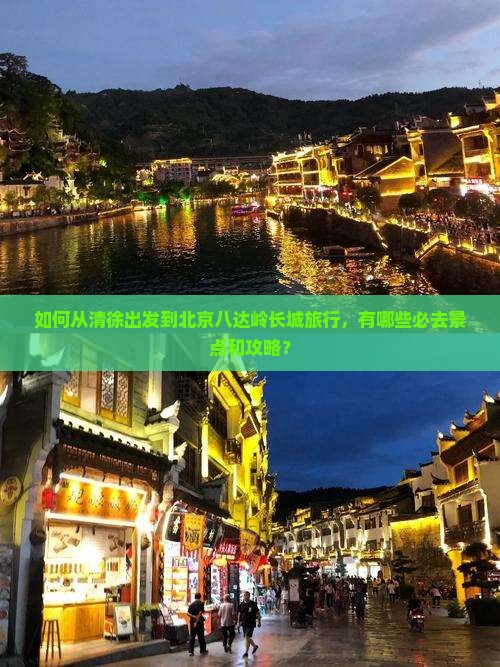 如何从清徐出发到北京八达岭长城旅行，有哪些必去景点和攻略？