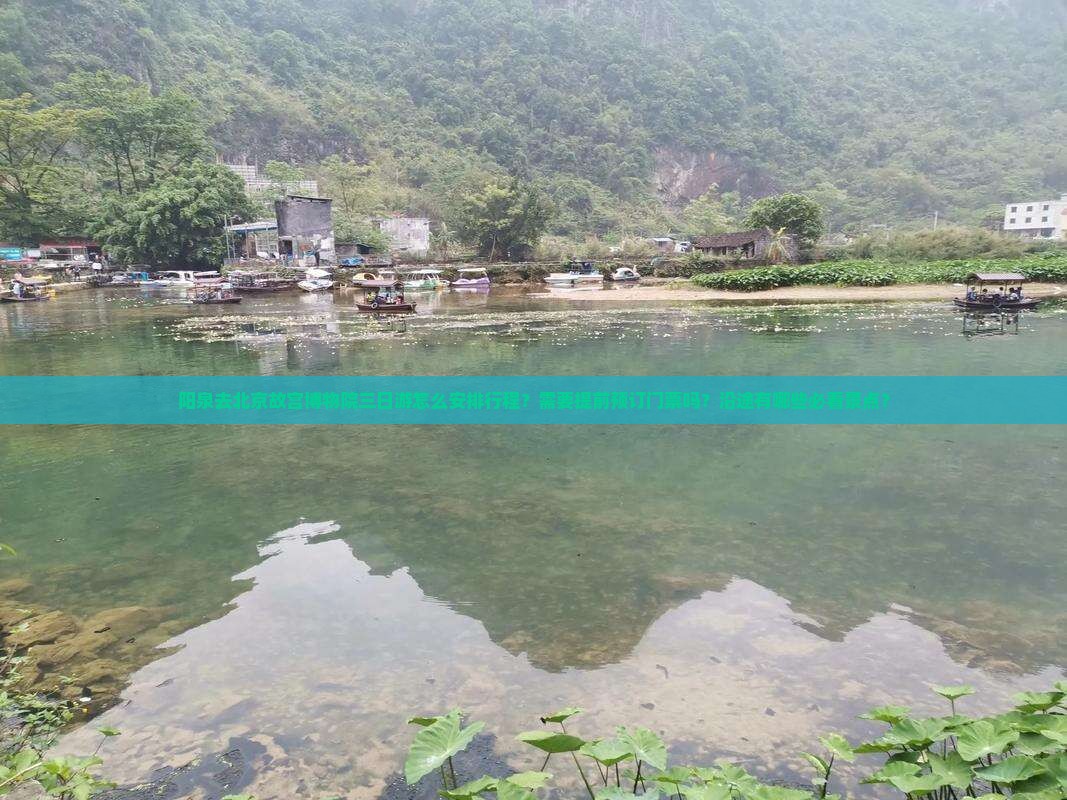 阳泉去北京故宫博物院三日游怎么安排行程？需要提前预订门票吗？沿途有哪些必看景点？
