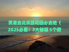 贵港去北京颐和园必去地