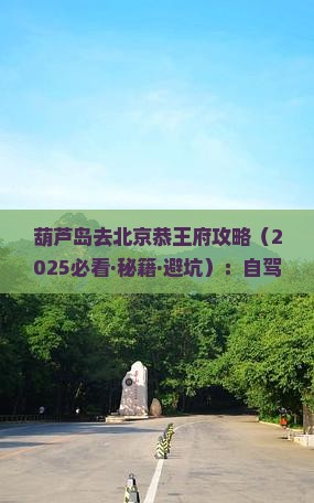 葫芦岛去北京恭王府攻略
