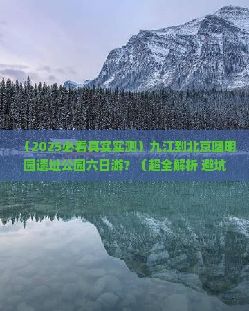 九江到北京圆明园遗址公园六日游
