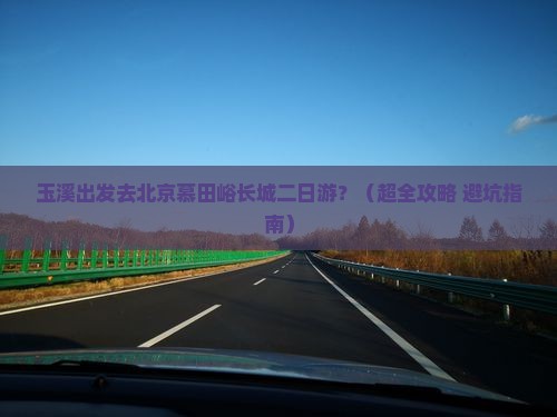 玉溪去北京慕田峪长城二日游