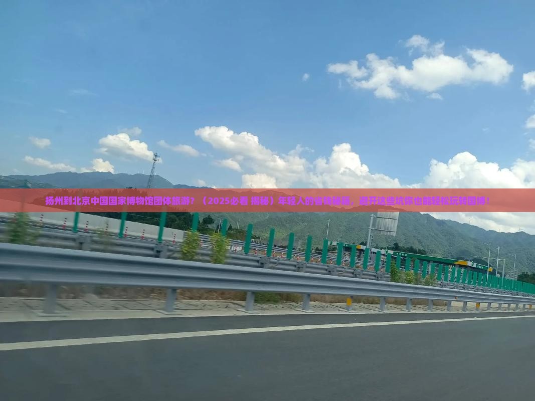扬州到北京中国国家博物馆团体旅游