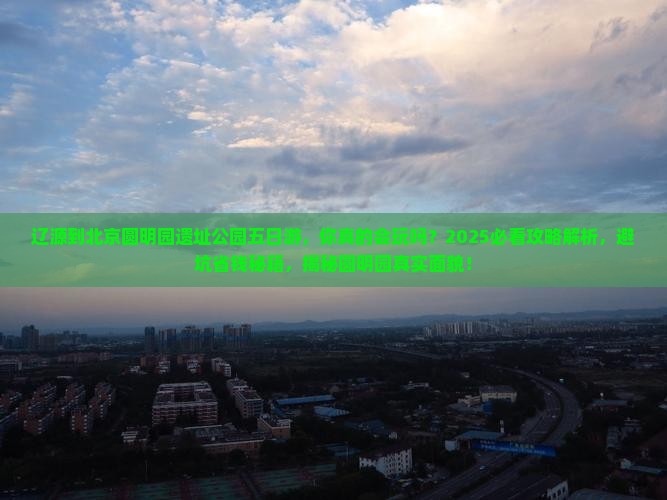 辽源到北京圆明园遗址公园五日游