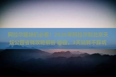 阿拉尔到北京天坛公园攻略 阿拉尔到北京天坛公园攻略