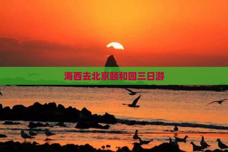 海西去北京颐和园三日游