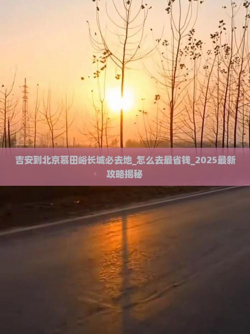吉安到北京慕田峪长城必去地
