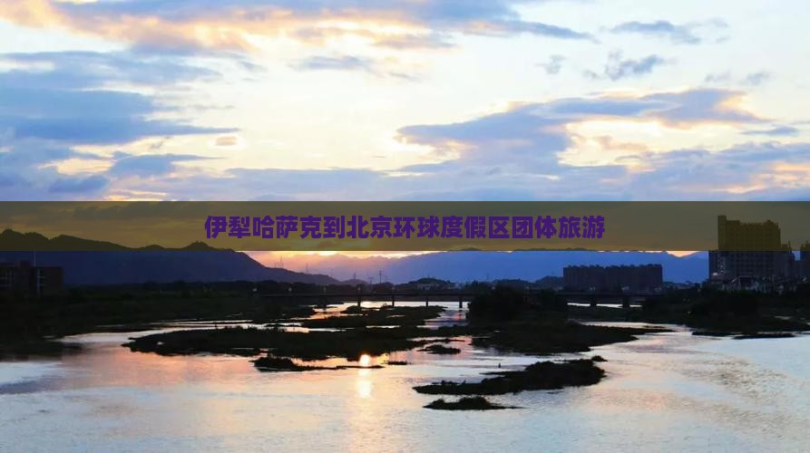 伊犁哈萨克到北京环球度假区团体旅游