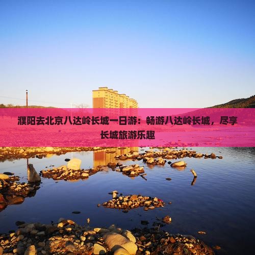 濮阳去北京八达岭长城一日游