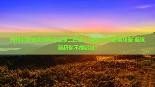 郑州去北京天坛公园二日游