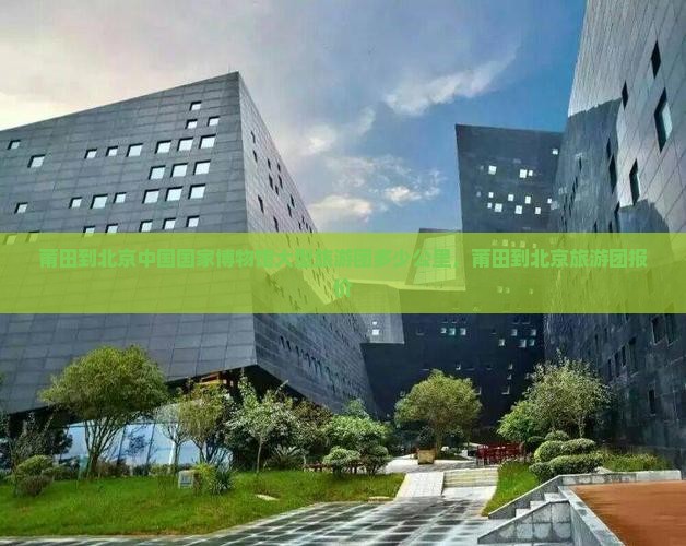 莆田到北京中国国家博物馆大型旅游团
