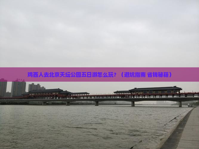 鸡西去北京天坛公园五日游 鸡西去北京天坛公园五日游