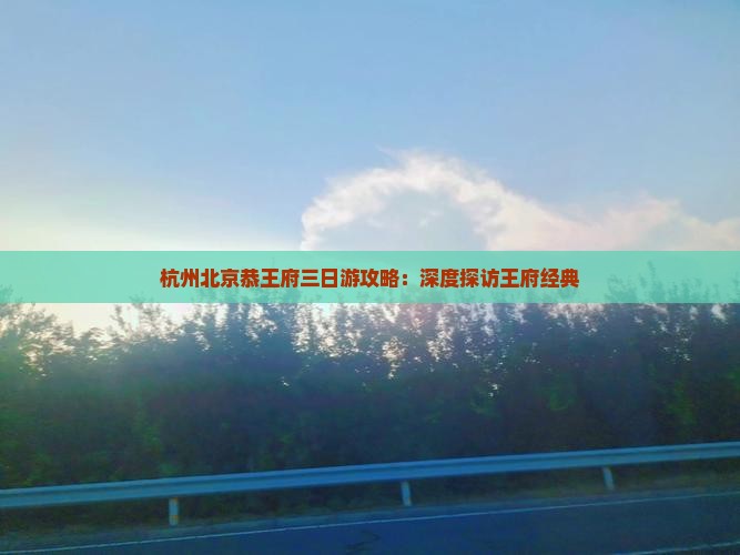 杭州去北京恭王府三日游