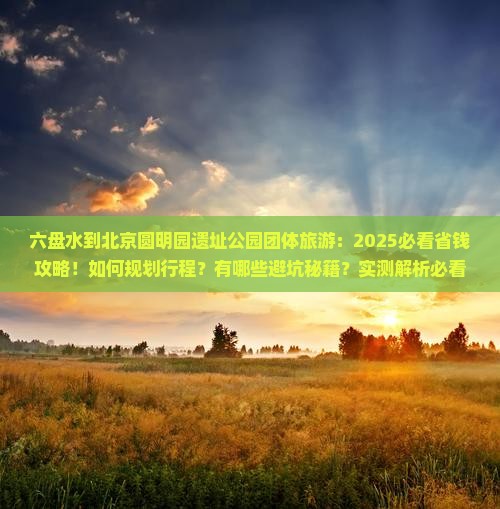 六盘水到北京圆明园遗址公园团体旅游
