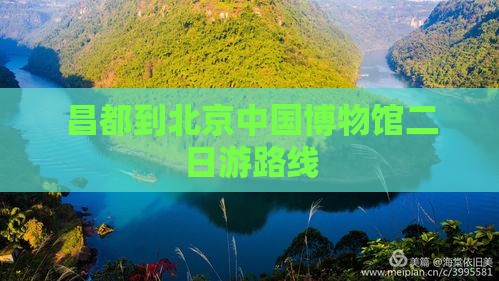 昌都到北京中国国家博物馆二日游