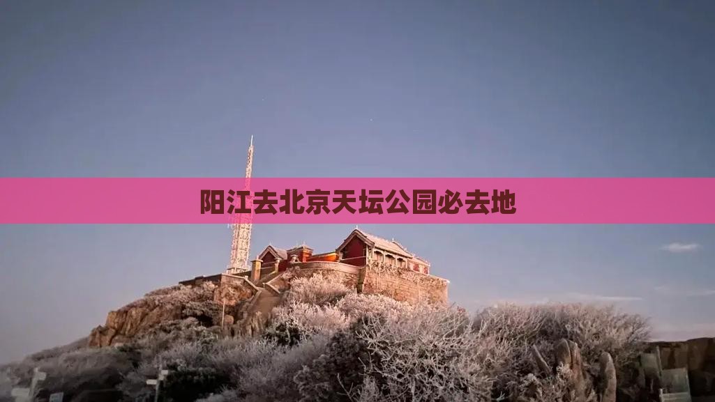 阳江去北京天坛公园必去地