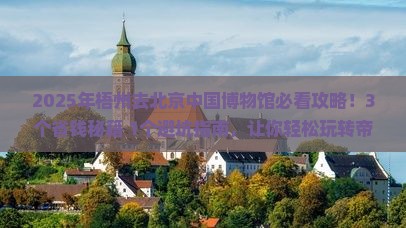 梧州去北京中国国家博物馆攻略