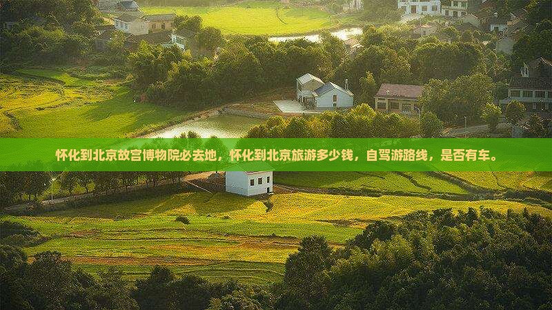 怀化到北京故宫博物院必去地