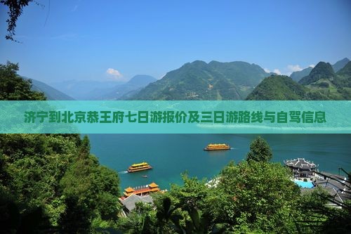 济宁到北京恭王府七日游报价及三日游路线与自驾信息