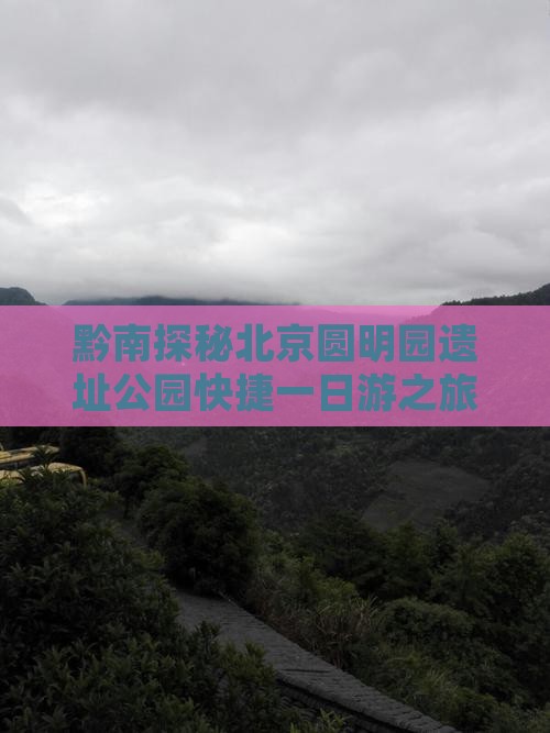 黔南探秘北京圆明园遗址公园快捷一日游之旅