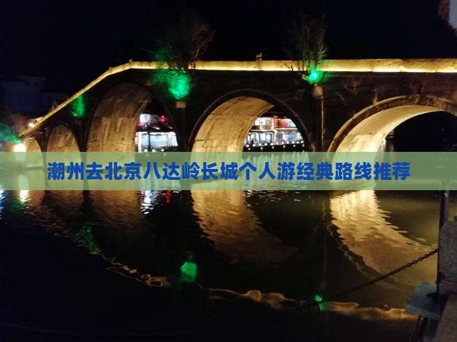 潮州去北京八达岭长城个人游经典路线推荐