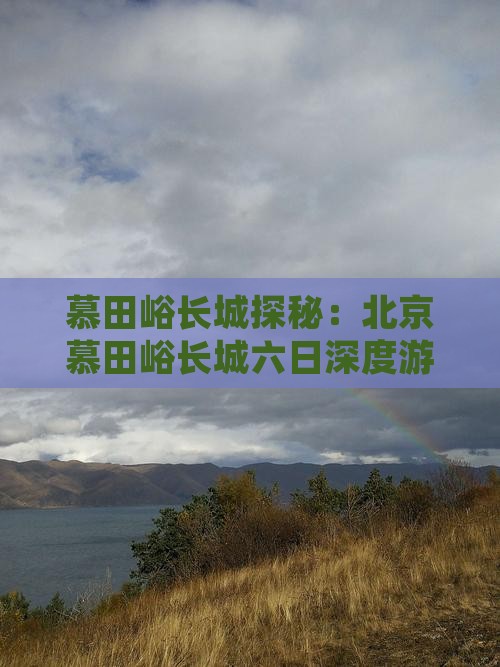 慕田峪长城探秘：北京慕田峪长城六日深度游