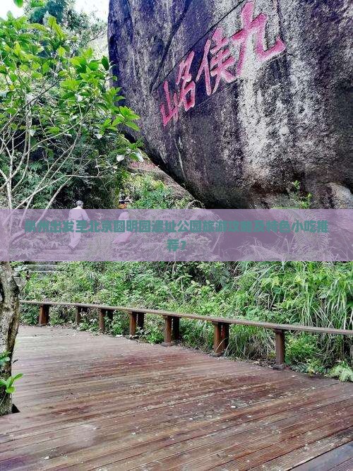 泉州出发至北京圆明园遗址公园旅游攻略及特色小吃推荐？