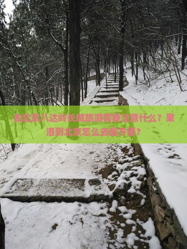 去北京八达岭长城旅游需要注意什么？果洛到北京怎么去最方便？