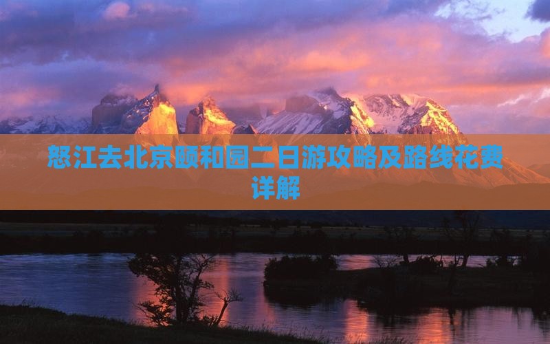 怒江去北京颐和园二日游攻略及路线花费详解