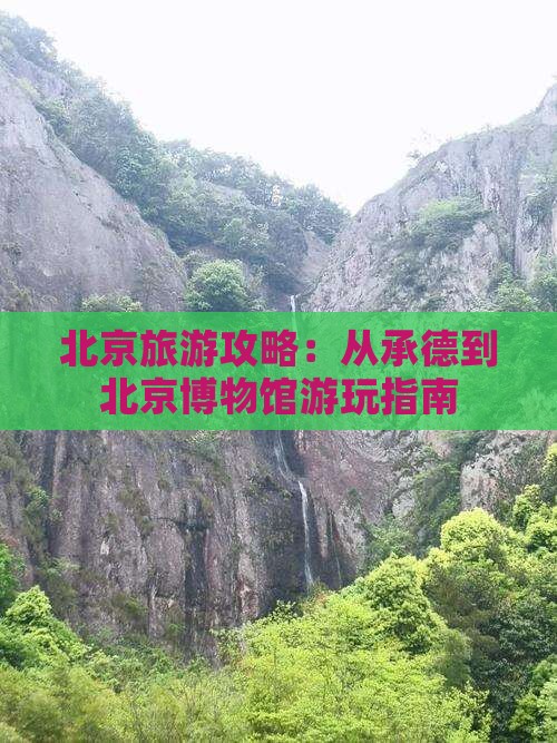 北京旅游攻略：从承德到北京博物馆游玩指南