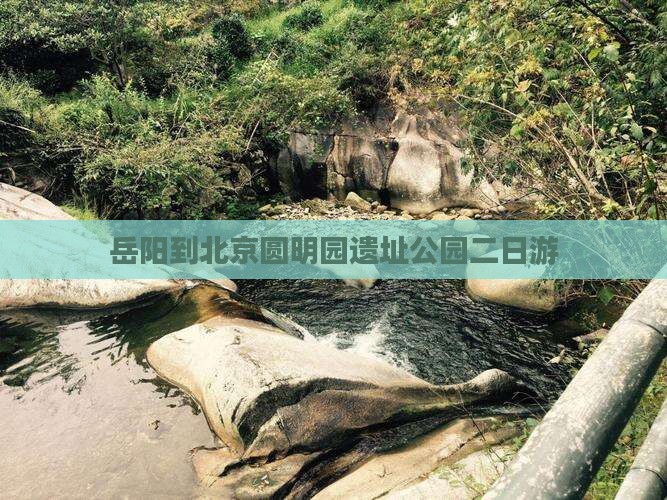 岳阳到北京圆明园遗址公园二日游