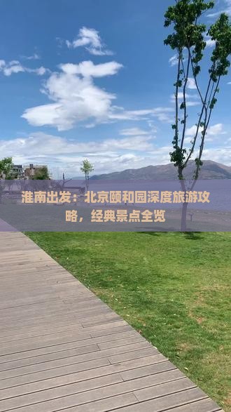 淮南出发：北京颐和园深度旅游攻略，经典景点全览