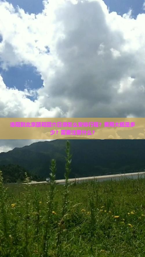 洛阳到北京颐和园六日游怎么安排行程？费用大概是多少？需要注意什么？
