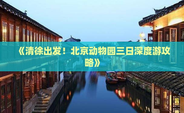 《清徐出发！北京动物园三日深度游攻略》