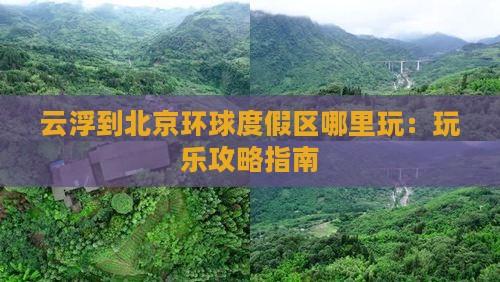 云浮到北京环球度假区哪里玩：玩乐攻略指南