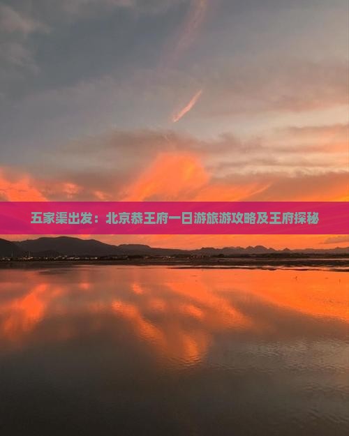 五家渠出发：北京恭王府一日游旅游攻略及王府探秘