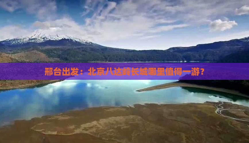 邢台出发：北京八达岭长城哪里值得一游？
