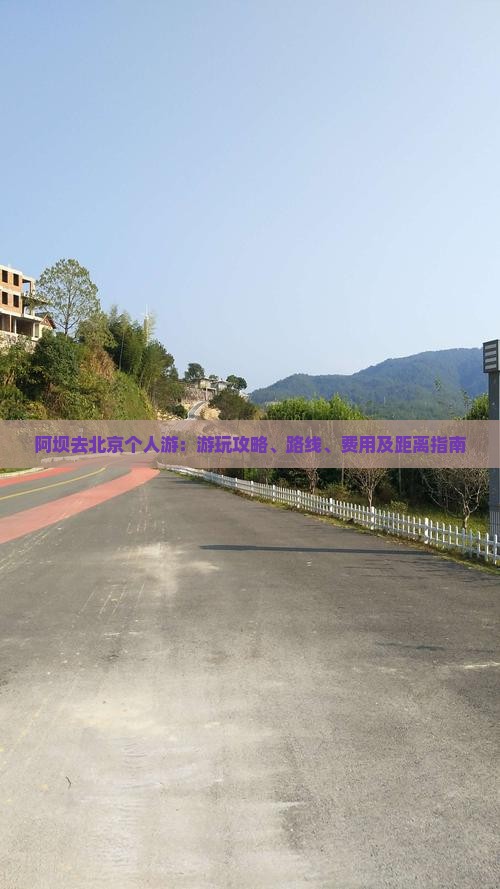 阿坝去北京个人游：游玩攻略、路线、费用及距离指南