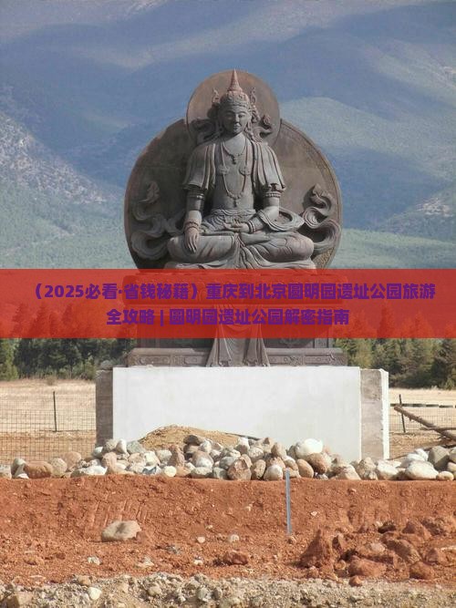 重庆到北京圆明园遗址公园攻略