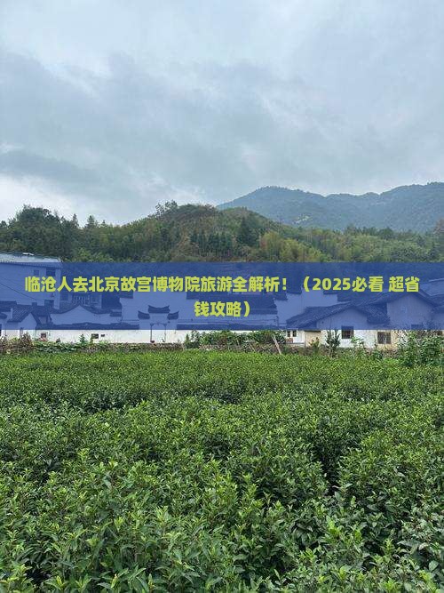 临沧去北京故宫博物院旅游