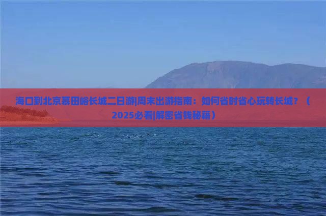 海口到北京慕田峪长城二日游