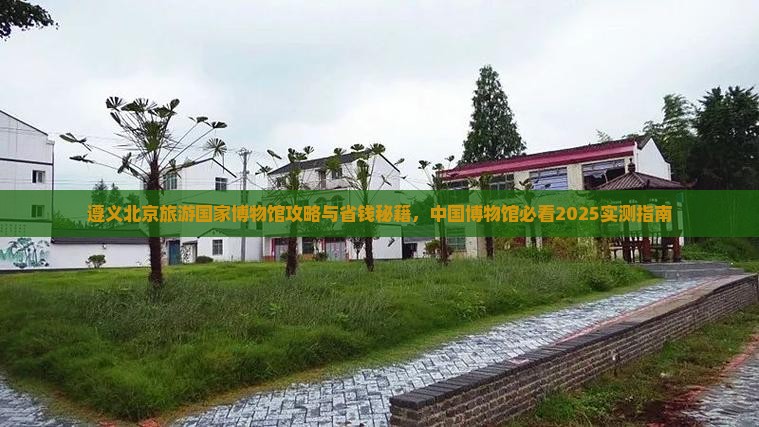 遵义去北京中国国家博物馆自由团