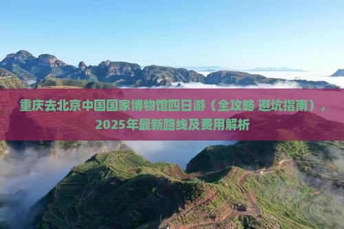 重庆去北京中国国家博物馆四日游