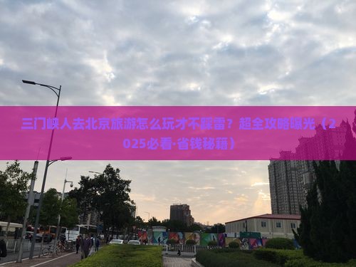 三门峡去北京大型旅游团