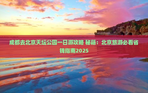 成都去北京天坛公园一日游 成都去北京天坛公园一日游