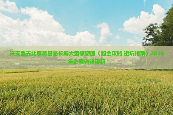 兴安盟去北京慕田峪长城大型旅游团