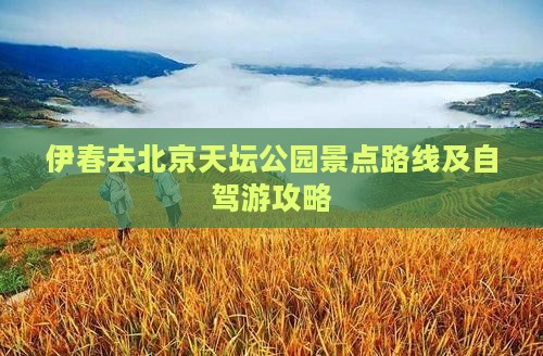 伊春去北京天坛公园景点